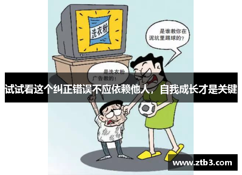 试试看这个纠正错误不应依赖他人，自我成长才是关键