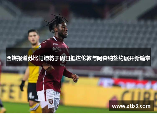 西媒报道苏比门迪将于周日抵达伦敦与阿森纳签约展开新篇章